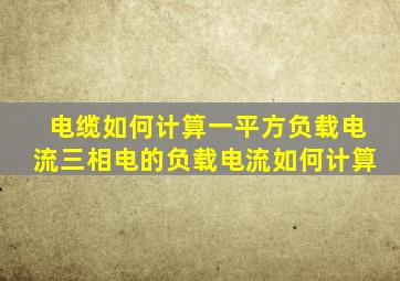 电缆如何计算一平方负载电流。三相电的负载电流如何计算。