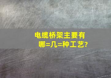 电缆桥架主要有哪=几=种工艺?