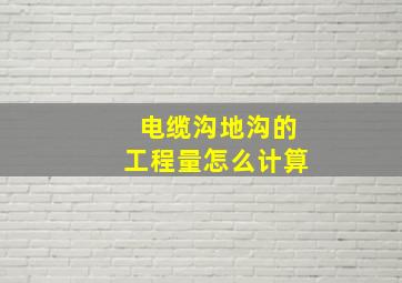 电缆沟、地沟的工程量怎么计算