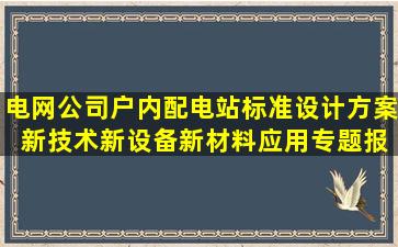 电网公司户内配电站标准设计方案 新技术新设备新材料应用专题报告