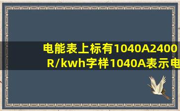 电能表上标有10(40)A,2400R/kwh字样,10(40)A表示电能表正常工作下...