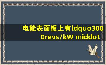 电能表面板上有“3000revs/kW ·h”这样一个参数,它的含义是:接在...