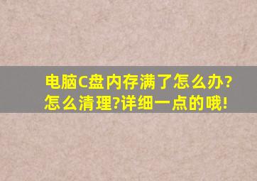 电脑C盘内存满了怎么办?怎么清理?详细一点的哦!