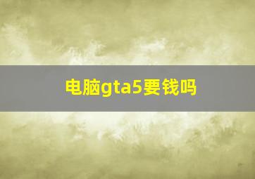 电脑gta5要钱吗 