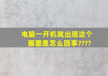 电脑一开机,就出现这个画面,是怎么回事????