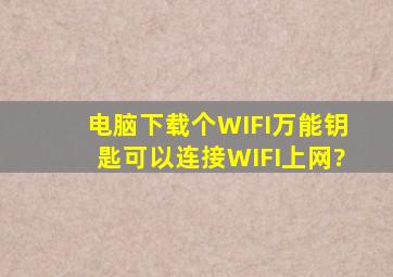 电脑下载个WIFI万能钥匙可以连接WIFI上网?