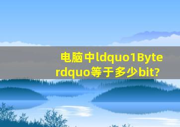 电脑中“1Byte”等于多少bit?