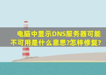 电脑中显示DNS服务器可能不可用是什么意思?怎样修复?