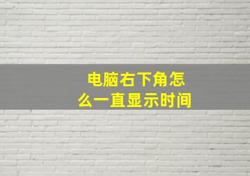 电脑右下角怎么一直显示时间