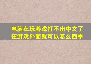 电脑在玩游戏打不出中文了,在游戏外面就可以怎么回事