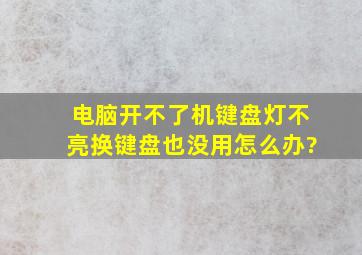 电脑开不了机,键盘灯不亮,换键盘也没用,怎么办?