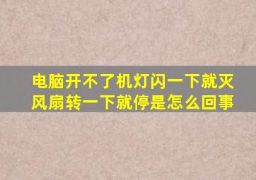 电脑开不了机灯闪一下就灭风扇转一下就停是怎么回事(