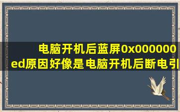 电脑开机后蓝屏0x000000ed,原因好像是电脑开机后断电引起,该怎么办?