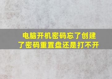 电脑开机密码忘了,创建了密码重置盘,还是打不开