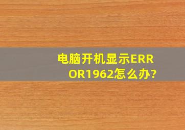 电脑开机显示ERROR1962怎么办?