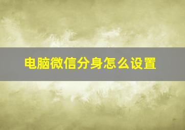 电脑微信分身怎么设置