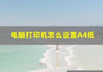 电脑打印机怎么设置A4纸