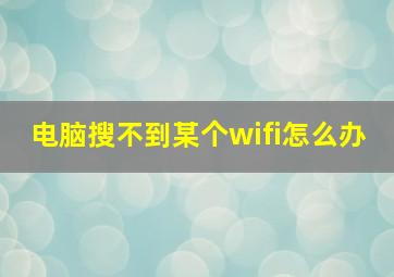 电脑搜不到某个wifi怎么办