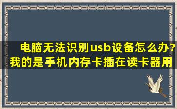 电脑无法识别usb设备怎么办? 我的是手机内存卡插在读卡器用的