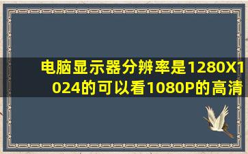 电脑显示器分辨率是1280X1024的,可以看1080P的高清电影吗?