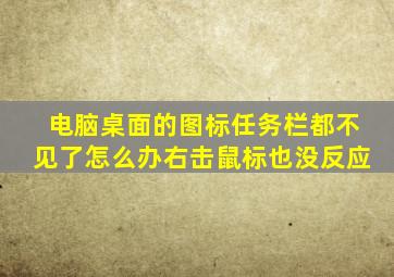 电脑桌面的图标任务栏都不见了怎么办,右击鼠标也没反应