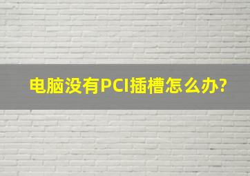 电脑没有PCI插槽怎么办?