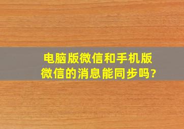 电脑版微信和手机版微信的消息能同步吗?