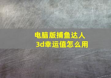 电脑版捕鱼达人3d幸运值怎么用