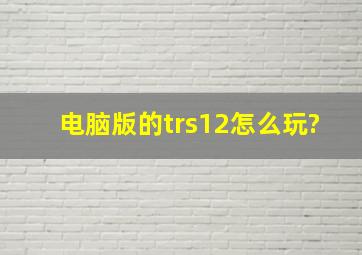 电脑版的trs12怎么玩?