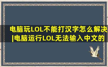 电脑玩LOL不能打汉字怎么解决|电脑运行LOL无法输入中文的解决方法