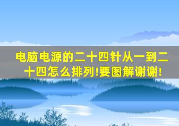 电脑电源的二十四针从一到二十四怎么排列!要图解,谢谢!