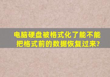 电脑硬盘被格式化了,能不能把格式前的数据恢复过来?