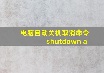 电脑自动关机取消命令 shutdown a