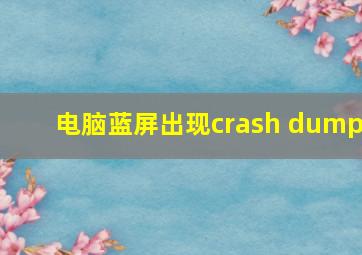 电脑蓝屏出现crash dump