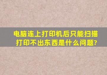 电脑连上打印机后只能扫描,打印不出东西是什么问题?