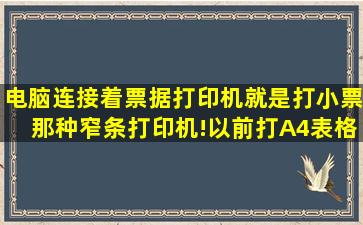 电脑连接着票据打印机就是打小票那种窄条打印机!以前打A4表格也能...