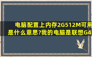 电脑配置上内存2G(512M)可用是什么意思?我的电脑是联想G475的,...