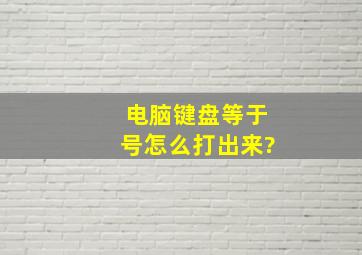 电脑键盘等于号怎么打出来?