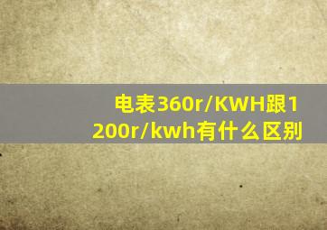 电表360r/KWH跟1200r/kwh有什么区别