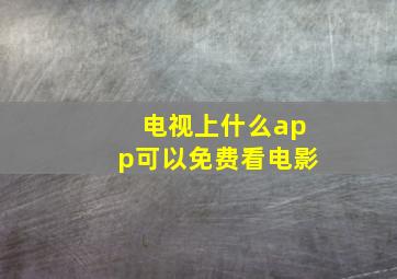 电视上什么app可以免费看电影