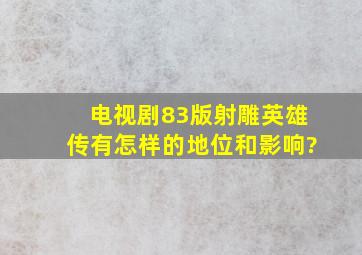 电视剧83版《射雕英雄传》有怎样的地位和影响?