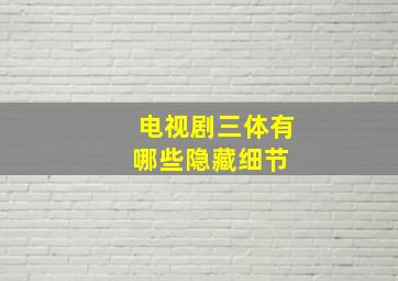 电视剧《三体》有哪些隐藏细节 