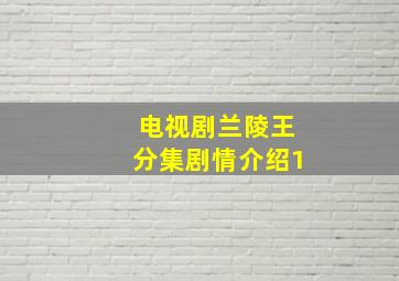 电视剧《兰陵王》分集剧情介绍(1