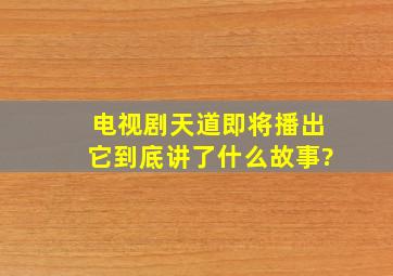 电视剧《天道》即将播出,它到底讲了什么故事?