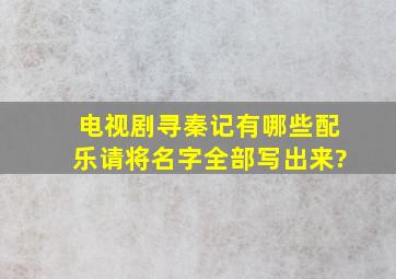 电视剧《寻秦记》有哪些配乐,请将名字全部写出来?