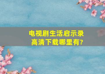 电视剧《生活启示录》高清下载哪里有?