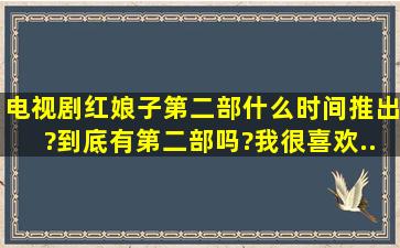 电视剧《红娘子》第二部,什么时间推出?到底有第二部吗?我很喜欢...