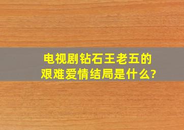 电视剧《钻石王老五的艰难爱情》结局是什么?