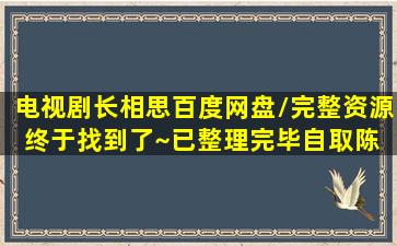 电视剧《长相思》百度网盘/完整资源终于找到了~(已整理完毕)自取【陈 ...