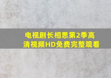 电视剧《长相思第2季》高清视频HD免费完整观看